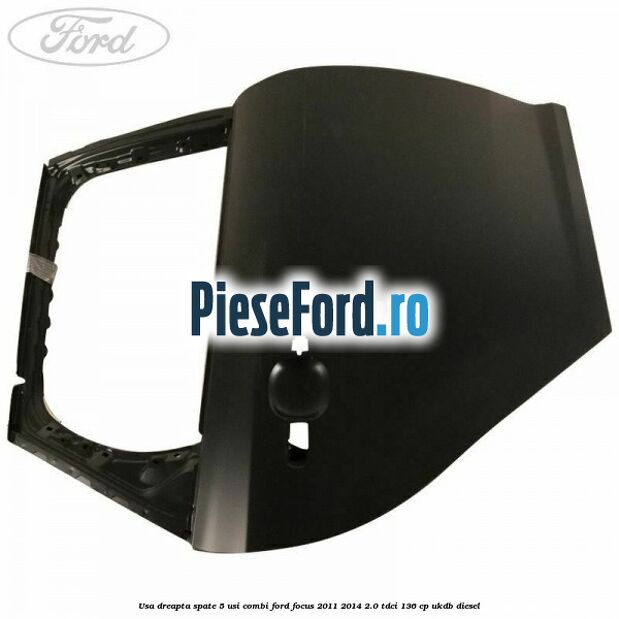 Usa dreapta spate 5 usi combi Ford Focus 2011-2014 2.0 TDCi 136 cp UKDB diesel