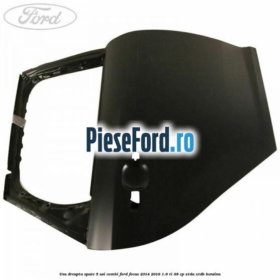 Usa dreapta spate 5 usi combi Ford Focus 2014-2018 1.6 Ti 85 cp Usa dreapta spate 5 usi combi Ford Focus 2014-2018 1.6 Ti 85 cp XTDA, XTDB benzina