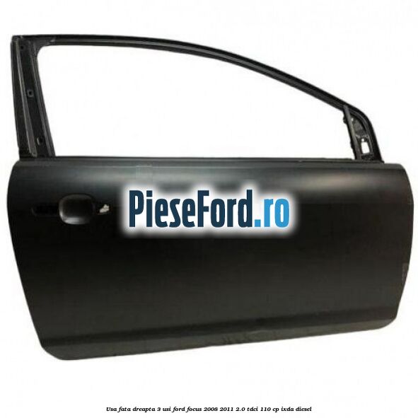 Usa fata dreapta 3 usi Ford Focus 2008-2011 2.0 TDCi 110 cp IXDA diesel