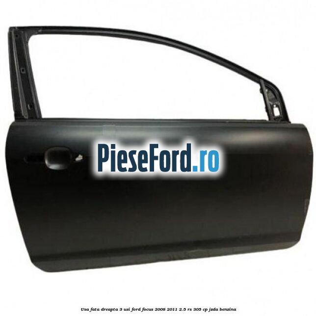 Usa fata dreapta 3 usi Ford Focus 2008-2011 2.5 RS 305 cp JZDA benzina