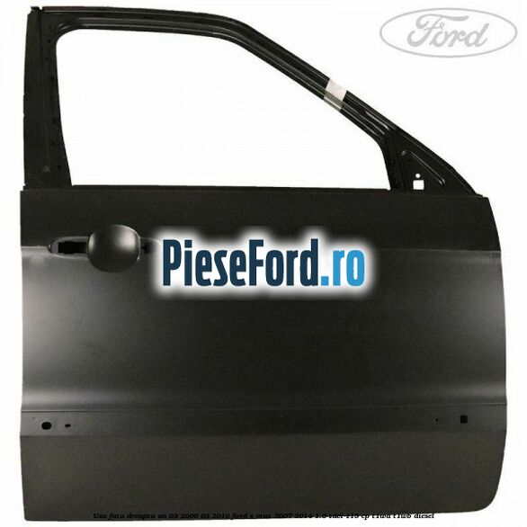 Usa fata dreapta an 03/2006-03/2010 Ford S-Max 2007-2014 1.6 TDCi 115 cp T1WA, T1WB diesel