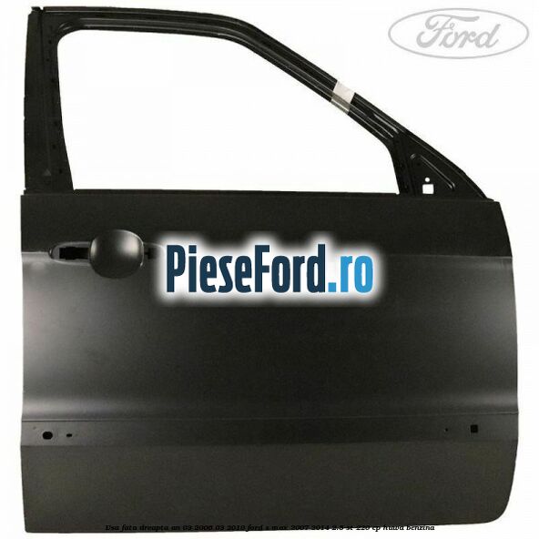 Usa fata dreapta an 03/2006-03/2010 Ford S-Max 2007-2014 2.5 ST 220 cp