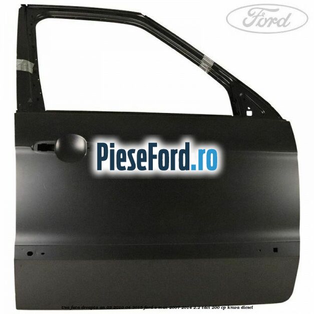 Usa fata dreapta an 03/2010-04/2015 Ford S-Max 2007-2014 2.2 TDCi 200 cp KNWA diesel