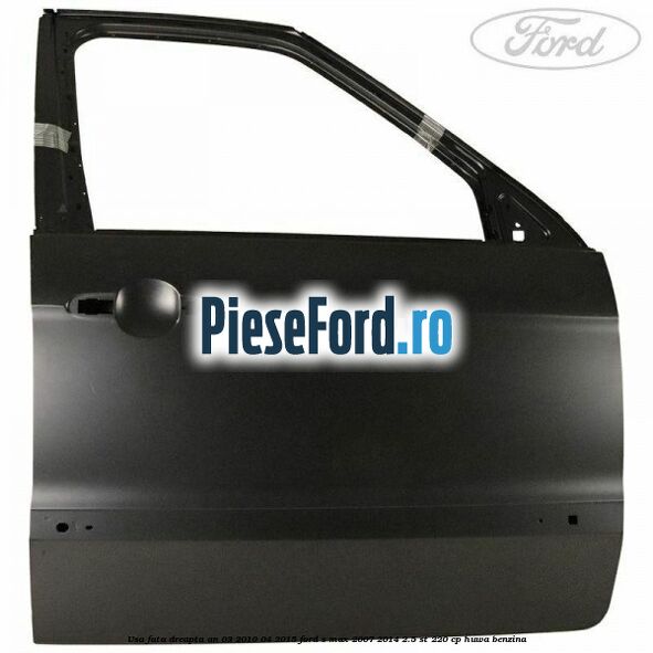 Usa fata dreapta an 03/2010-04/2015 Ford S-Max 2007-2014 2.5 ST 220 cp HUWA benzina