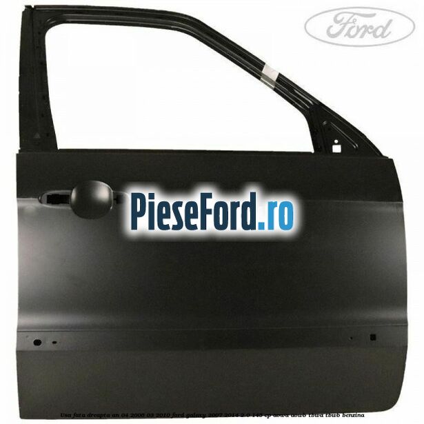 Usa fata dreapta an 04/2006-03/2010 Ford Galaxy 2007-2014 2.0 145 cp AOWA, AOWB, TBWA, TBWB benzina