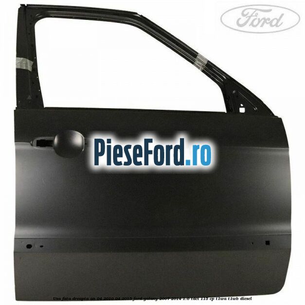 Usa fata dreapta an 04/2010-04/2015 Ford Galaxy 2007-2014 1.6 TDCi 115 cp T1WA, T1WB diesel