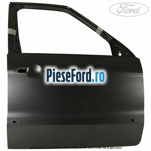 Usa fata dreapta an 04/2010-04/2015 Ford Galaxy 2007-2014 1.8 TDCi 125 cp QYWA diesel