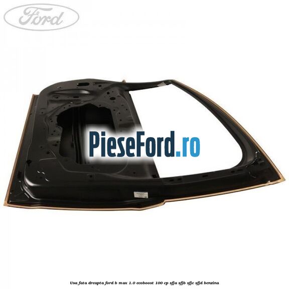 Usa fata dreapta Ford B-Max 1.0 EcoBoost 100 cp SFJA, SFJB, SFJC, SFJD benzina