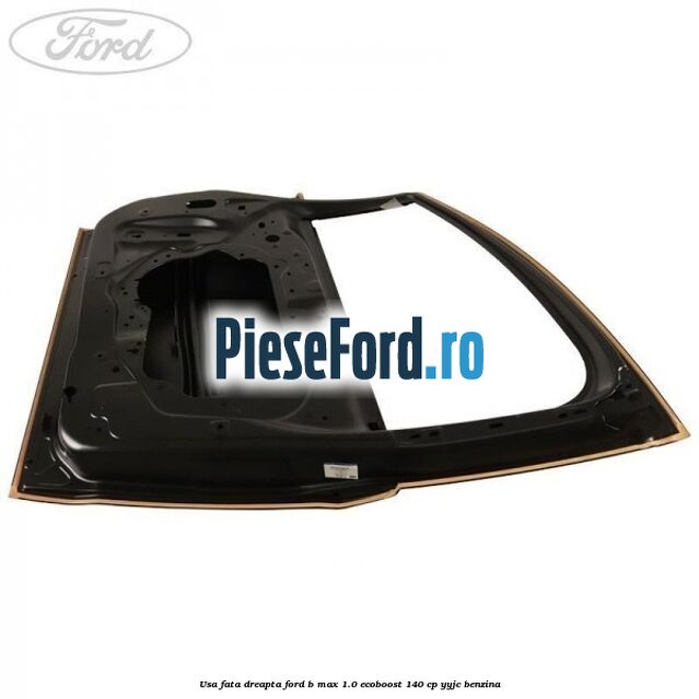 Usa fata dreapta Ford B-Max 1.0 EcoBoost 140 cp YYJC benzina