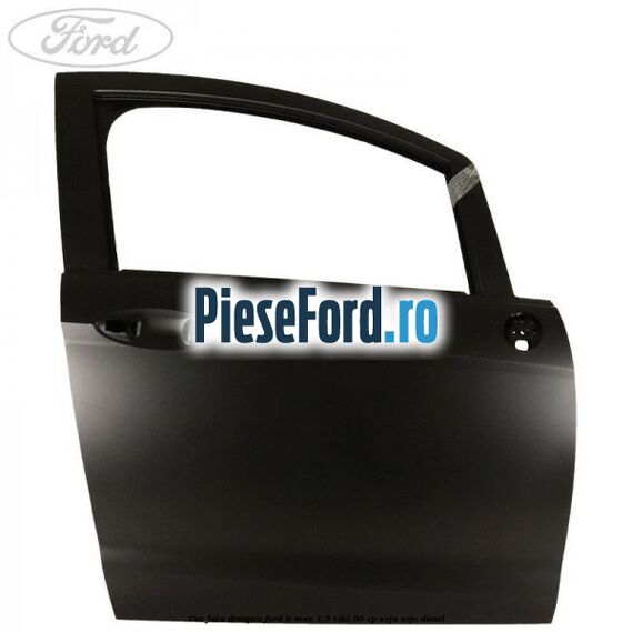 Usa fata dreapta Ford B-Max 1.5 TDCi 95 cp XVJA, XVJC diesel