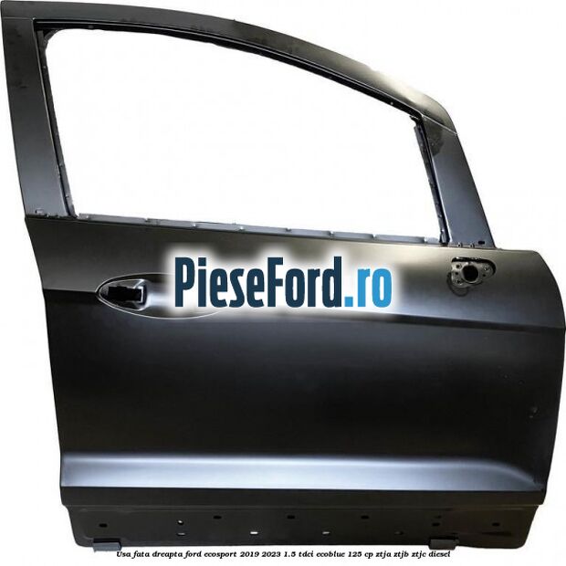 Usa fata dreapta Ford EcoSport 2019-2023 1.5 TDCi EcoBlue 125 cp ZTJA, ZTJB, ZTJC diesel