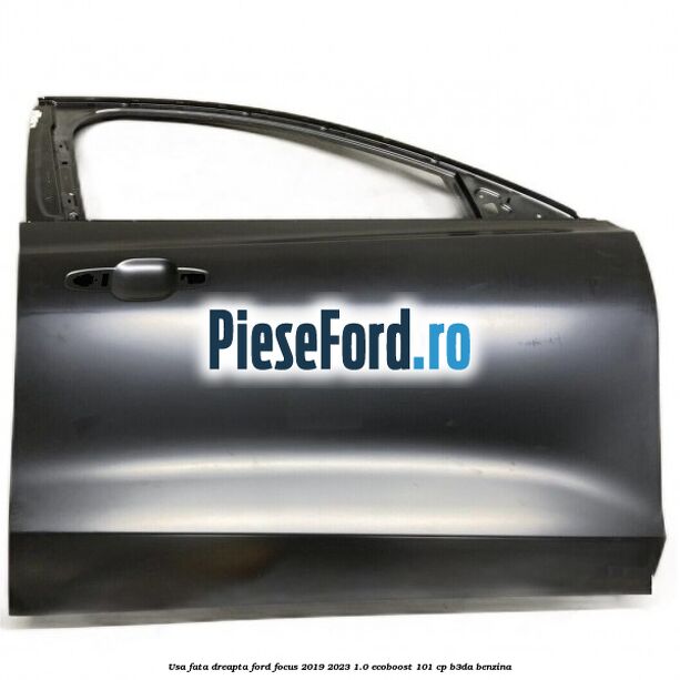 Usa fata dreapta Ford Focus 2019-2023 1.0 EcoBoost 101 cp B3DA benzina