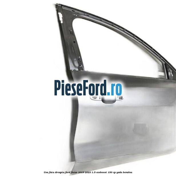 Usa fata dreapta Ford Focus 2019-2023 1.5 EcoBoost 150 cp YZDA benzina