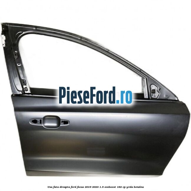 Usa fata dreapta Ford Focus 2019-2023 1.5 EcoBoost 182 cp Y1DA benzina