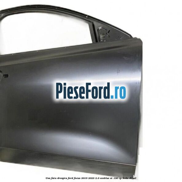 Usa fata dreapta Ford Focus 2019-2023 2.0 EcoBlue ST 190 cp BCDA diesel
