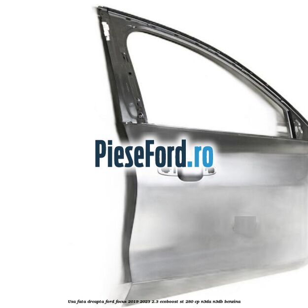 Usa fata dreapta Ford Focus 2019-2023 2.3 EcoBoost ST 280 cp Usa fata dreapta Ford Focus 2019-2023 2.3 EcoBoost ST 280 cp N3DA, N3DB benzina