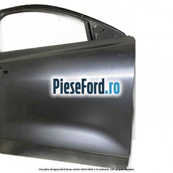 Usa fata dreapta Ford Focus Active 2019-2023 1.5 EcoBoost 150 cp YZDA benzina