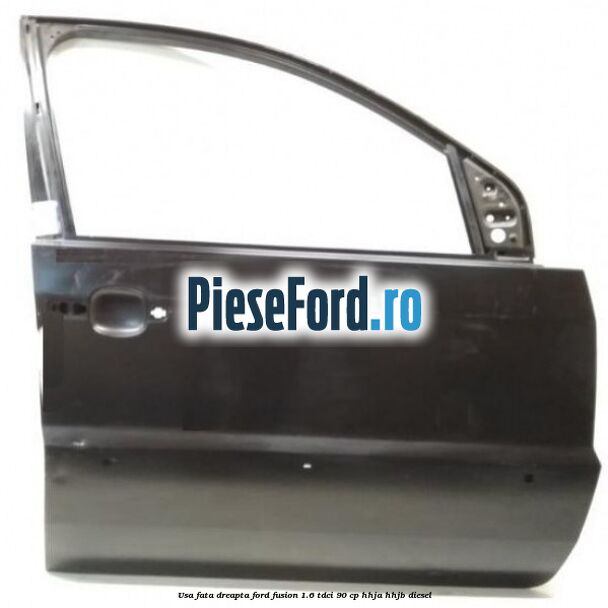 Usa fata dreapta Ford Fusion 1.6 TDCi 90 cp HHJA, HHJB diesel
