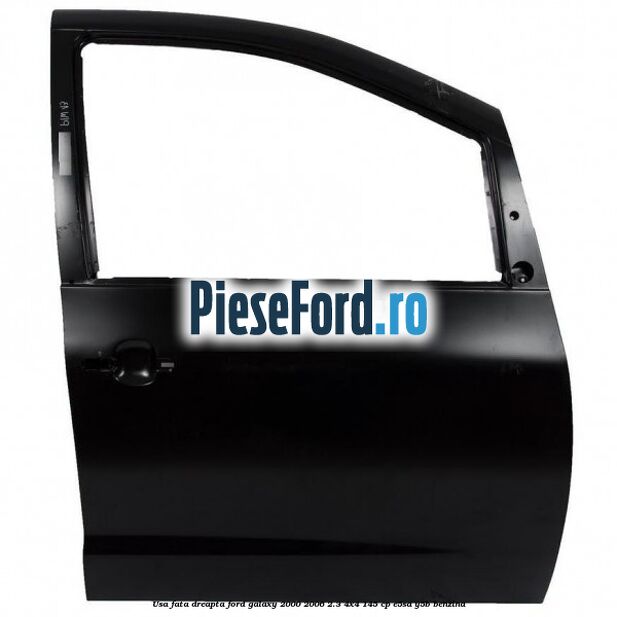 Usa fata dreapta Ford Galaxy 2000-2006 2.3 4x4 145 cp E5SA, Y5B benzina