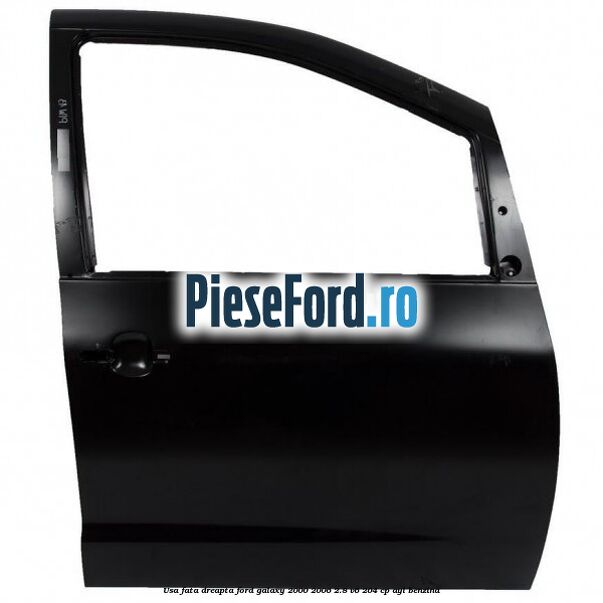 Usa fata dreapta Ford Galaxy 2000-2006 2.8 V6 204 cp Usa fata dreapta Ford Galaxy 2000-2006 2.8 V6 204 cp AYL benzina