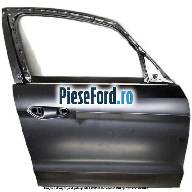 Usa fata dreapta Ford Galaxy 2015-2023 2.0 EcoBoost 240 cp R9CD, R9CI benzina
