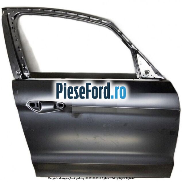Usa fata dreapta Ford Galaxy 2015-2023 2.5 FHEV 190 cp BGCA hybrid
