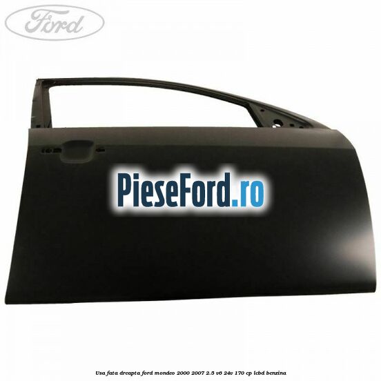 Usa fata dreapta Ford Mondeo 2000-2007 2.5 V6 24V 170 cp Usa fata dreapta Ford Mondeo 2000-2007 2.5 V6 24V 170 cp LCBD benzina
