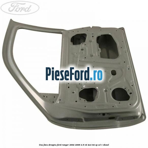 Usa fata dreapta Ford Ranger 2002-2006 2.5 TD 4x4 84 cp Usa fata dreapta Ford Ranger 2002-2006 2.5 TD 4x4 84 cp WL-T diesel