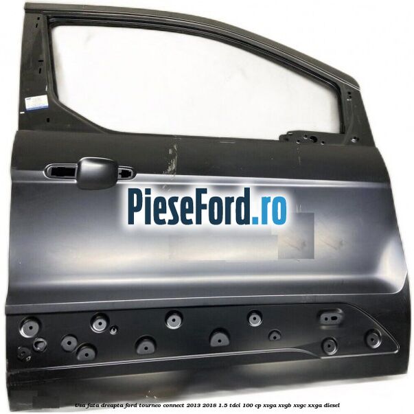 Usa fata dreapta Ford Tourneo Connect 2013-2018 1.5 TDCi 100 cp Usa fata dreapta Ford Tourneo Connect 2013-2018 1.5 TDCi 100 cp XVGA, XVGB, XVGC, XXGA diesel