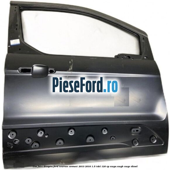 Usa fata dreapta Ford Tourneo Connect 2013-2018 1.5 TDCi 120 cp Usa fata dreapta Ford Tourneo Connect 2013-2018 1.5 TDCi 120 cp XWGA, XWGB, XWGC diesel