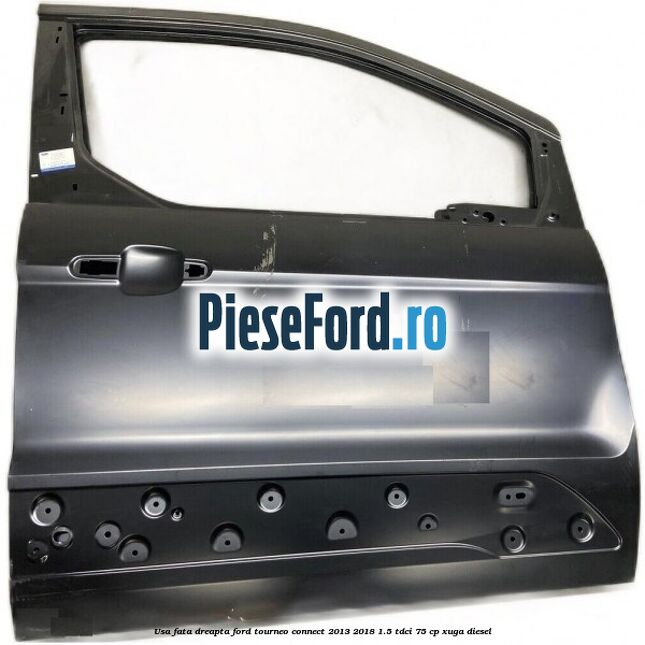 Usa fata dreapta Ford Tourneo Connect 2013-2018 1.5 TDCi 75 cp XUGA diesel