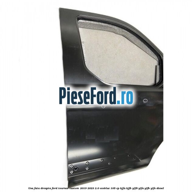 Usa fata dreapta Ford Tourneo Custom 2019-2023 2.0 EcoBlue 105 cp BJFA, BJFB, YLF6, YLFA, YLFB, YLFS diesel