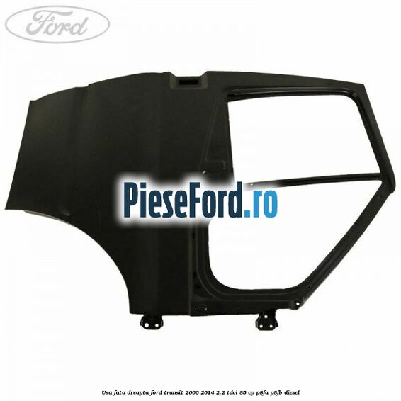 Usa fata dreapta Ford Transit 2006-2014 2.2 TDCi 85 cp P8FA, P8FB diesel