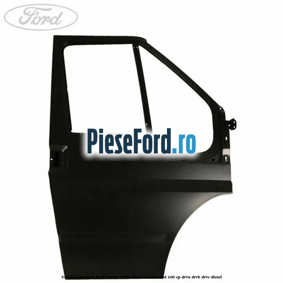 Usa fata dreapta Ford Transit 2006-2014 2.2 TDCi RWD 100 cp DRRA, DRRB, DRRC diesel