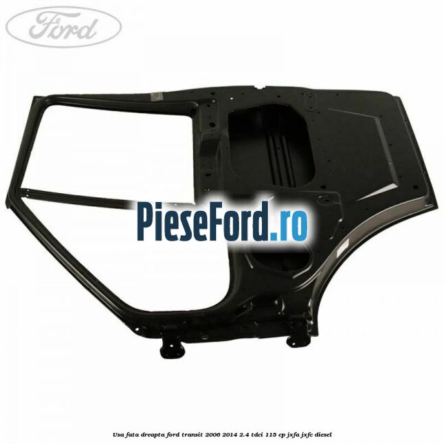 Usa fata dreapta Ford Transit 2006-2014 2.4 TDCi 115 cp JXFA, JXFC diesel
