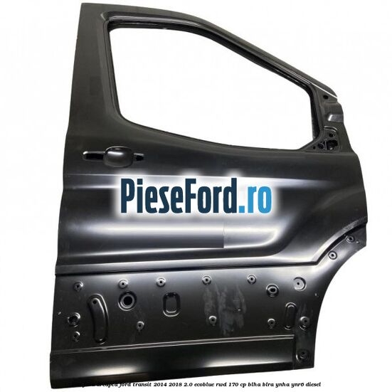 Usa fata dreapta Ford Transit 2014-2018 2.0 EcoBlue RWD 170 cp BLHA, BLRA, YNHA, YNR6 diesel