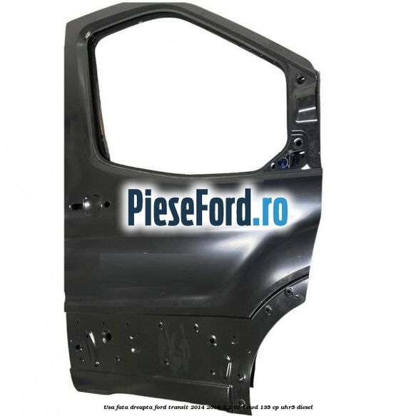 Usa fata dreapta Ford Transit 2014-2018 2.2 TDCi RWD 135 cp Usa fata dreapta Ford Transit 2014-2018 2.2 TDCi RWD 135 cp UHR5 diesel