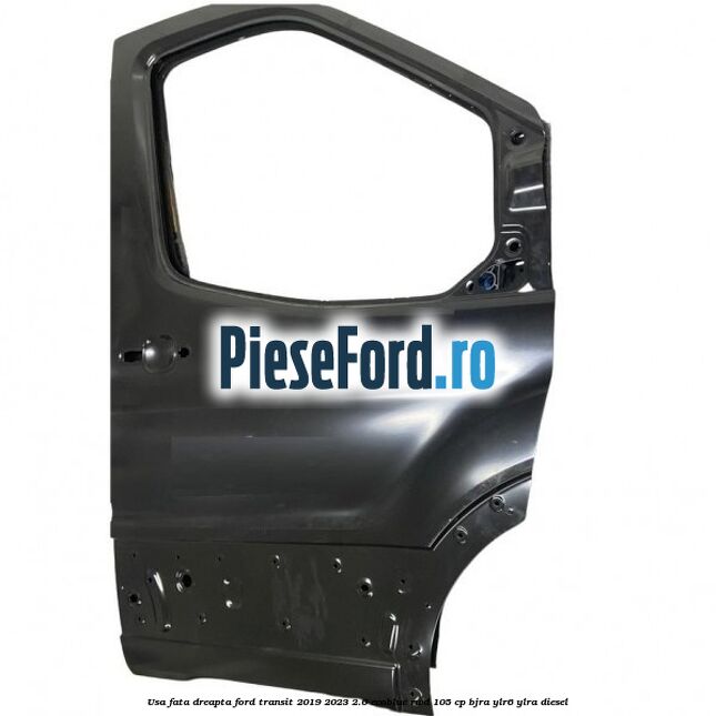 Usa fata dreapta Ford Transit 2019-2023 2.0 EcoBlue RWD 105 cp BJRA, YLR6, YLRA diesel