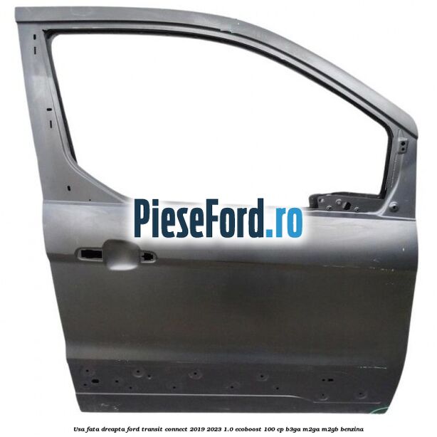 Usa fata dreapta Ford Transit Connect 2019-2023 1.0 EcoBoost 100 cp B3GA, M2GA, M2GB benzina
