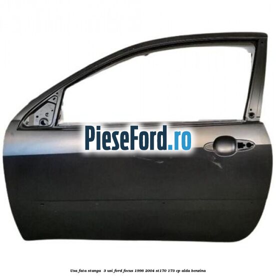 Usa fata stanga  3 usi Ford Focus 1998-2004 ST170 173 cp ALDA benzina