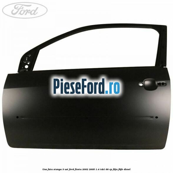 Usa fata stanga 3 usi Ford Fiesta 2002-2005 1.4 TDCi 68 cp F6JA, F6JB diesel