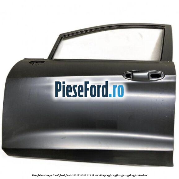 Usa fata stanga 5 usi Ford Fiesta 2017-2023 1.1 Ti-VCT 86 cp XYJA, XYJB, XYJC, XYJD, XYJE benzina