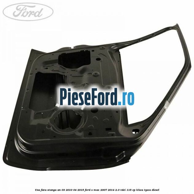Usa fata stanga an 03/2010-04/2015 Ford S-Max 2007-2014 2.0 TDCi 115 cp KLWA, TYWA diesel