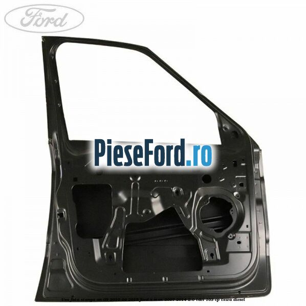 Usa fata stanga an 03/2010-04/2015 Ford S-Max 2007-2014 2.0 TDCi 163 cp Usa fata stanga an 03/2010-04/2015 Ford S-Max 2007-2014 2.0 TDCi 163 cp TXWA diesel