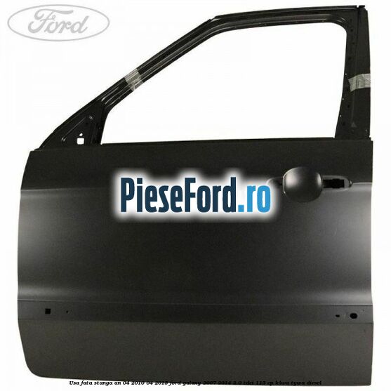 Usa fata stanga an 04/2010-04/2015 Ford Galaxy 2007-2014 2.0 TDCi 115 cp KLWA, TYWA diesel