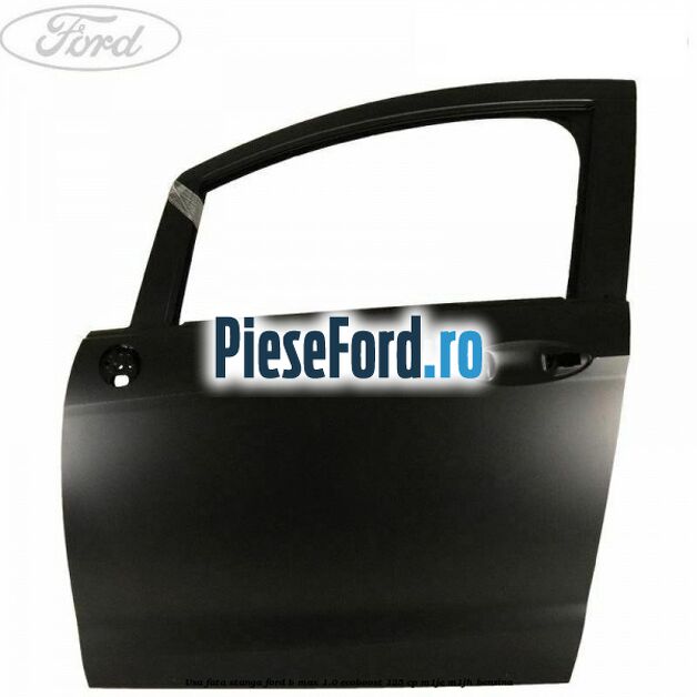 Usa fata stanga Ford B-Max 1.0 EcoBoost 125 cp M1JE, M1JH benzina