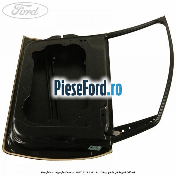 Usa fata stanga Ford C-Max 2007-2011 1.6 TDCi 109 cp G8DA, G8DB, G8DD diesel