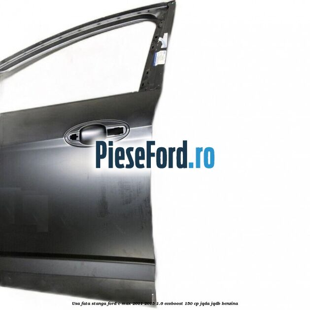 Usa fata stanga Ford C-Max 2011-2015 1.6 EcoBoost 150 cp JQDA, JQDB benzina
