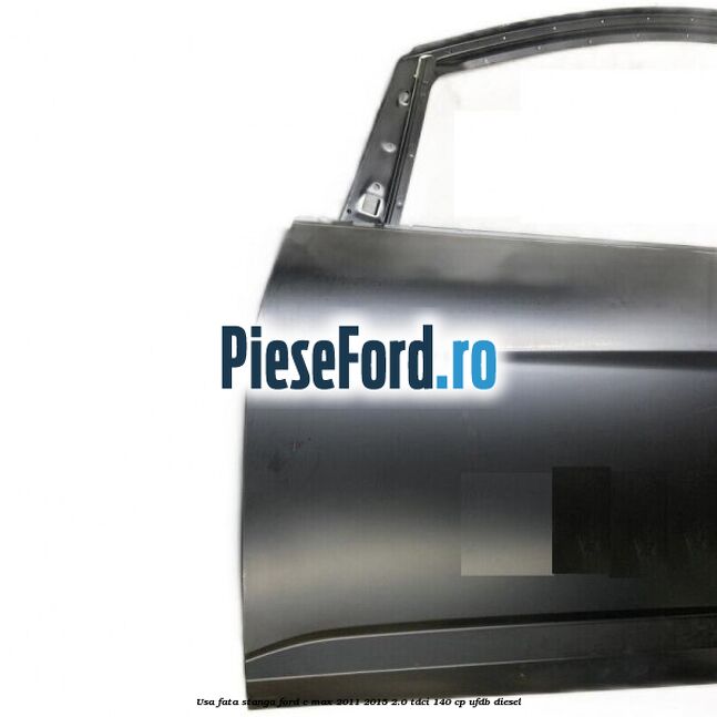 Usa fata stanga Ford C-Max 2011-2015 2.0 TDCi 140 cp UFDB diesel