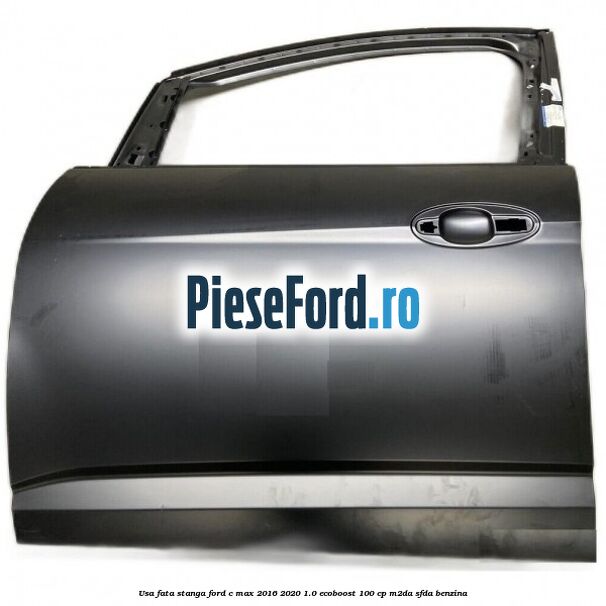 Usa fata stanga Ford C-Max 2016-2020 1.0 EcoBoost 100 cp M2DA, SFDA benzina